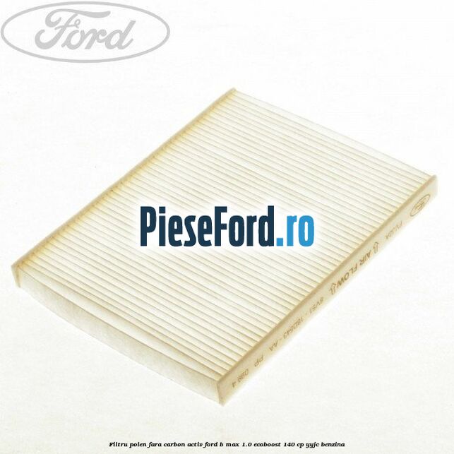 Filtru polen fara carbon activ Ford B-Max 1.0 EcoBoost 140 cp YYJC benzina