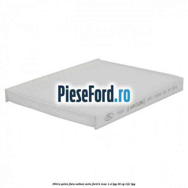 Filtru polen fara carbon activ Ford B-Max 1.4 LPG 90 cp RTJC LPG