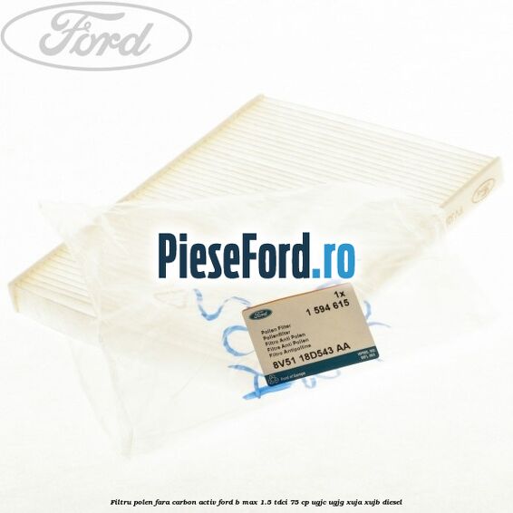 Filtru polen fara carbon activ Ford B-Max 1.5 TDCi 75 cp UGJC, UGJG, XUJA, XUJB diesel