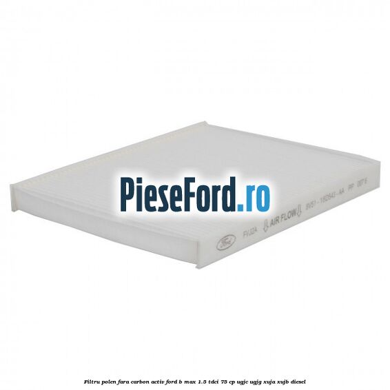 Filtru polen fara carbon activ Ford B-Max 1.5 TDCi 75 cp UGJC, UGJG, XUJA, XUJB diesel