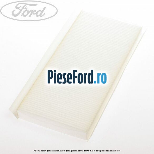 Filtru polen fara carbon activ Ford Fiesta 1989-1996 1.8 D 60 cp RTC, RTD, RTG diesel