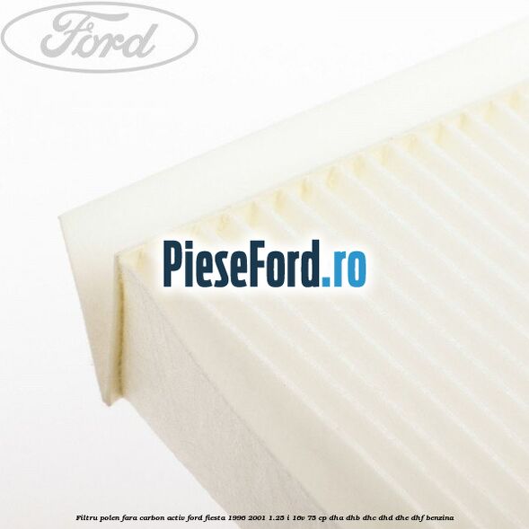 Filtru polen fara carbon activ Ford Fiesta 1996-2001 1.25 i 16V 75 cp Filtru polen fara carbon activ Ford Fiesta 1996-2001 1.25 i 16V 75 cp DHA, DHB, DHC, DHD, DHE, DHF benzina