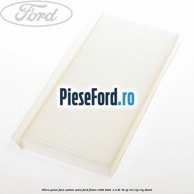 Filtru polen fara carbon activ Ford Fiesta 1996-2001 1.8 DI 75 cp RTN, RTP, RTQ diesel