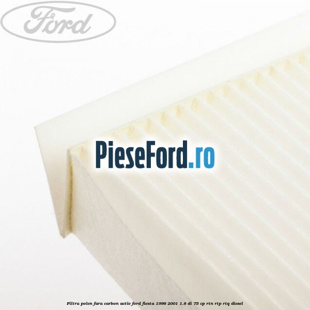 Filtru polen fara carbon activ Ford Fiesta 1996-2001 1.8 DI 75 cp Filtru polen fara carbon activ Ford Fiesta 1996-2001 1.8 DI 75 cp RTN, RTP, RTQ diesel