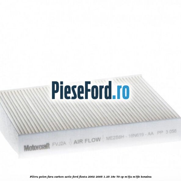 Filtru polen fara carbon activ Ford Fiesta 2002-2005 1.25 16V 70 cp M7JA, M7JB benzina