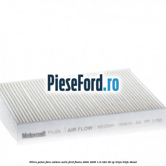 Filtru polen fara carbon activ Ford Fiesta 2002-2005 1.6 TDCi 90 cp HHJA, HHJB diesel
