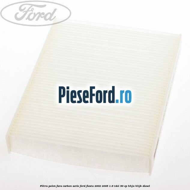 Filtru polen fara carbon activ Ford Fiesta 2002-2005 1.6 TDCi 90 cp