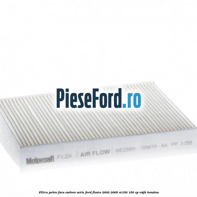 Filtru polen fara carbon activ Ford Fiesta 2002-2005 ST150 150 cp N4JB benzina