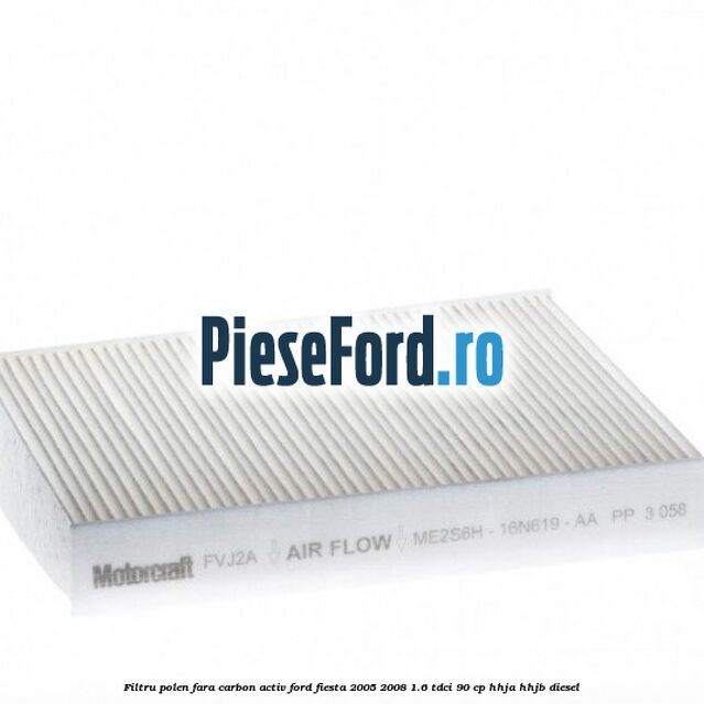 Filtru polen fara carbon activ Ford Fiesta 2005-2008 1.6 TDCi 90 cp HHJA, HHJB diesel