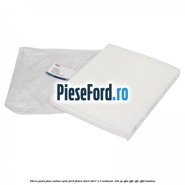 Filtru polen fara carbon activ Ford Fiesta 2013-2017 1.0 EcoBoost 100 cp SFJA, SFJB, SFJC, SFJD benzina