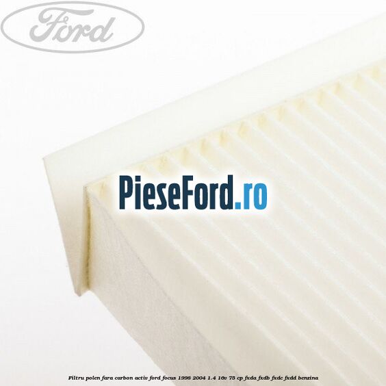 Filtru polen fara carbon activ Ford Focus 1998-2004 1.4 16V 75 cp Filtru polen fara carbon activ Ford Focus 1998-2004 1.4 16V 75 cp FXDA, FXDB, FXDC, FXDD benzina