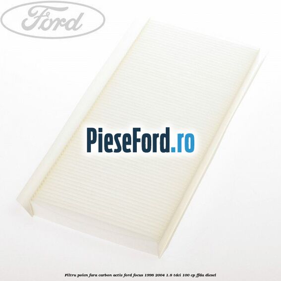 Filtru polen fara carbon activ Ford Focus 1998-2004 1.8 TDCi 100 cp