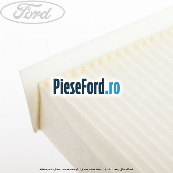 Filtru polen fara carbon activ Ford Focus 1998-2004 1.8 TDCi 100 cp FFDA diesel