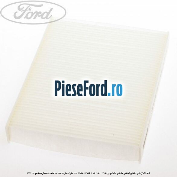 Filtru polen fara carbon activ Ford Focus 2004-2007 1.6 TDCi 109 cp