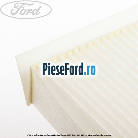 Filtru polen fara carbon activ Ford Focus 2008-2011 1.8 125 cp Q7DA, QQDA, QQDB benzina