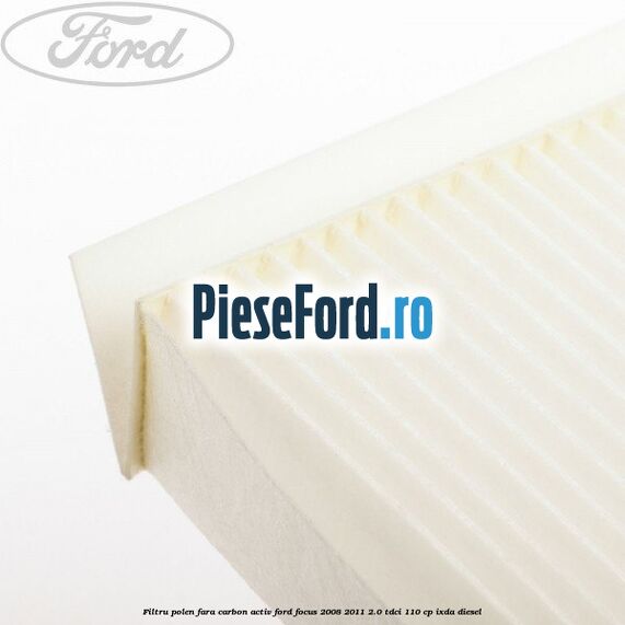 Filtru polen fara carbon activ Ford Focus 2008-2011 2.0 TDCi 110 cp IXDA diesel