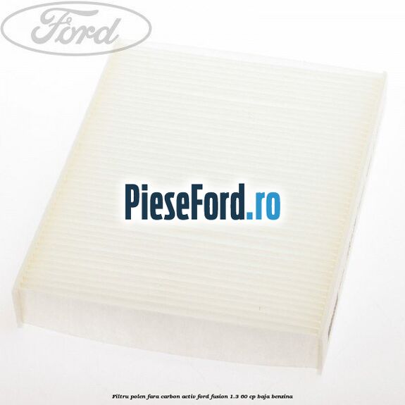 Filtru polen fara carbon activ Ford Fusion 1.3 60 cp