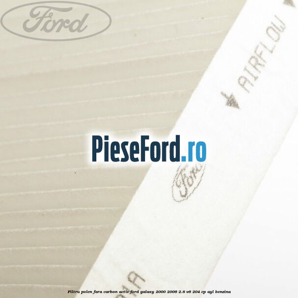Filtru polen fara carbon activ Ford Galaxy 2000-2006 2.8 V6 204 cp Filtru polen fara carbon activ Ford Galaxy 2000-2006 2.8 V6 204 cp AYL benzina