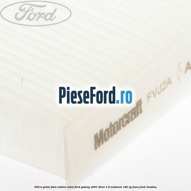 Filtru polen fara carbon activ Ford Galaxy 2007-2014 1.6 EcoBoost 160 cp JTWA, JTWB benzina