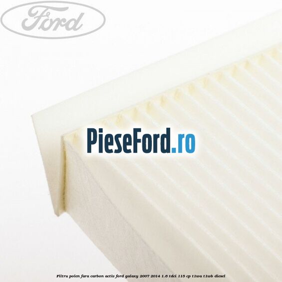 Filtru polen fara carbon activ Ford Galaxy 2007-2014 1.6 TDCi 115 cp T1WA, T1WB diesel