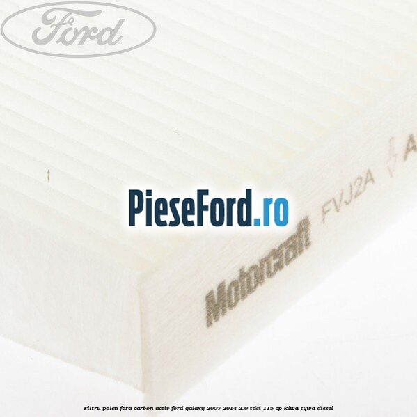 Filtru polen fara carbon activ Ford Galaxy 2007-2014 2.0 TDCi 115 cp KLWA, TYWA diesel