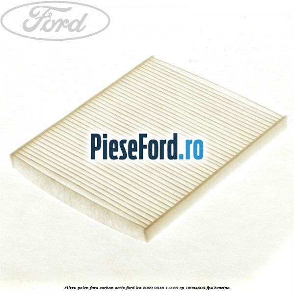 Filtru polen fara carbon activ Ford Ka 2009-2016 1.2 69 cp 169A4000, FP4 benzina