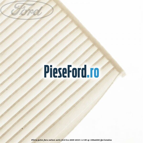 Filtru polen fara carbon activ Ford Ka 2009-2016 1.2 69 cp 169A4000, FP4 benzina