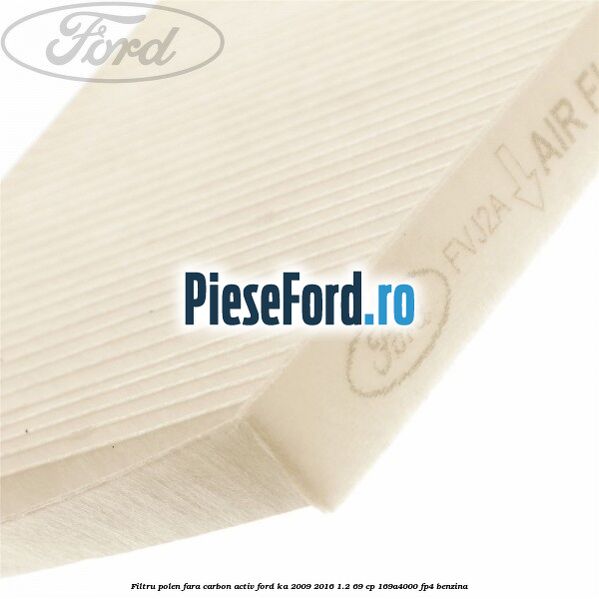 Filtru polen fara carbon activ Ford Ka 2009-2016 1.2 69 cp 169A4000, FP4 benzina