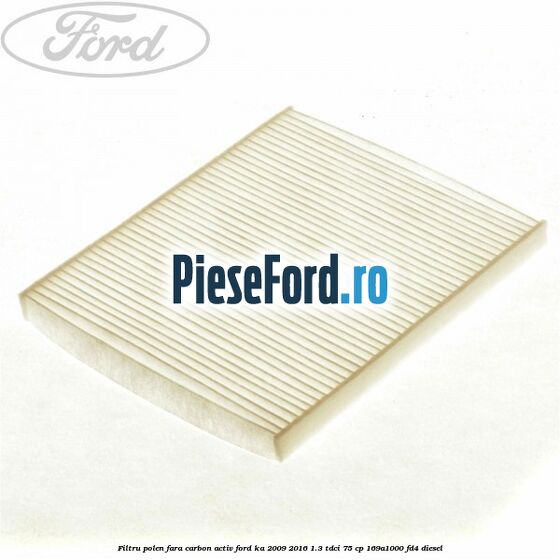 Filtru polen fara carbon activ Ford Ka 2009-2016 1.3 TDCi 75 cp 169A1000, FD4 diesel