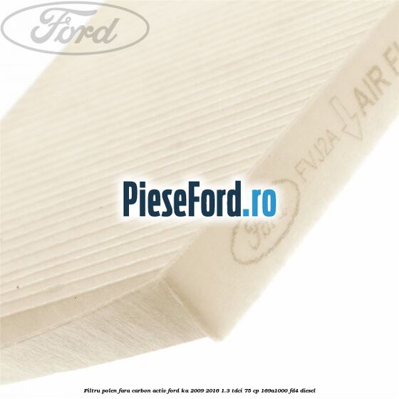Filtru polen fara carbon activ Ford Ka 2009-2016 1.3 TDCi 75 cp 169A1000, FD4 diesel