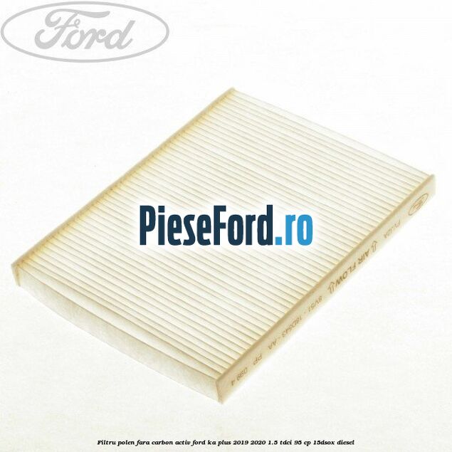 Filtru polen fara carbon activ Ford Ka plus 2019-2020 1.5 TDCI 95 cp 15DSOX diesel