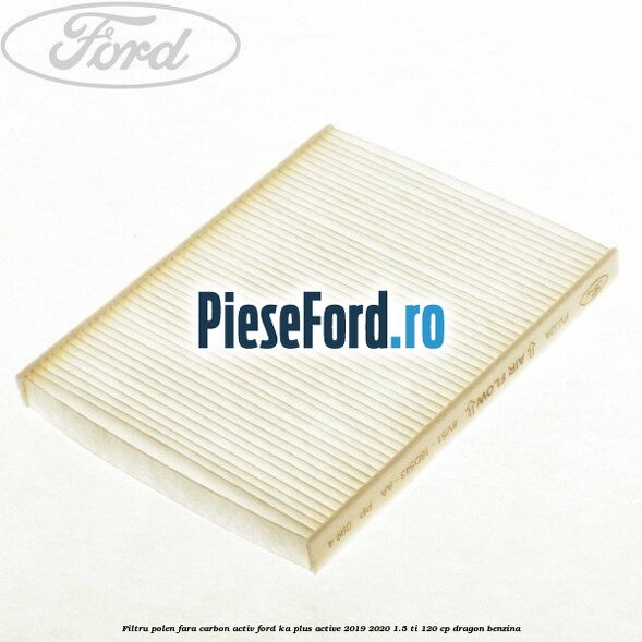 Filtru polen fara carbon activ Ford Ka plus Active 2019-2020 1.5 Ti 120 cp dragon benzina