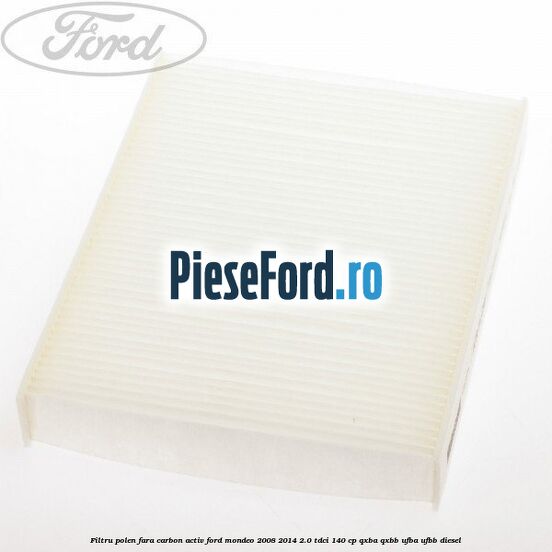 Filtru polen fara carbon activ Ford Mondeo 2008-2014 2.0 TDCi 140 cp