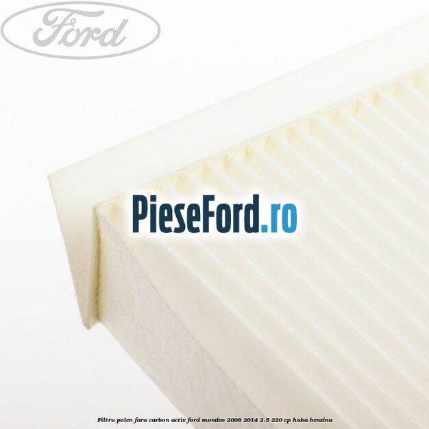 Filtru polen fara carbon activ Ford Mondeo 2008-2014 2.5 220 cp HUBA benzina