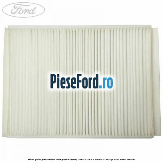 Filtru polen fara carbon activ Ford Mustang 2015-2018 2.3 EcoBoost 314 cp N38H, N48H benzina