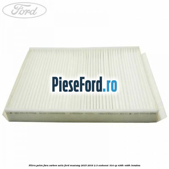 Filtru polen fara carbon activ Ford Mustang 2015-2018 2.3 EcoBoost 314 cp N38H, N48H benzina