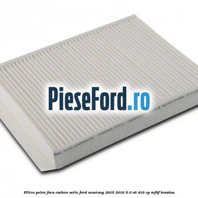 Filtru polen fara carbon activ Ford Mustang 2015-2018 5.0 V8 418 cp MF8F benzina