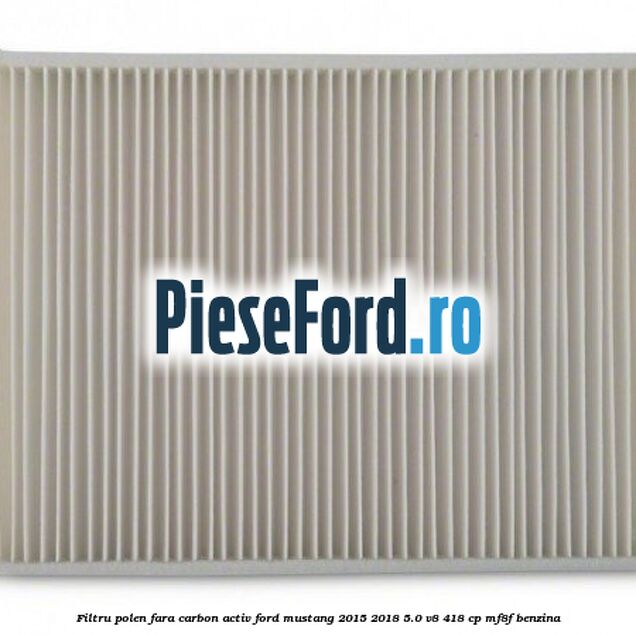 Filtru polen fara carbon activ Ford Mustang 2015-2018 5.0 V8 418 cp MF8F benzina