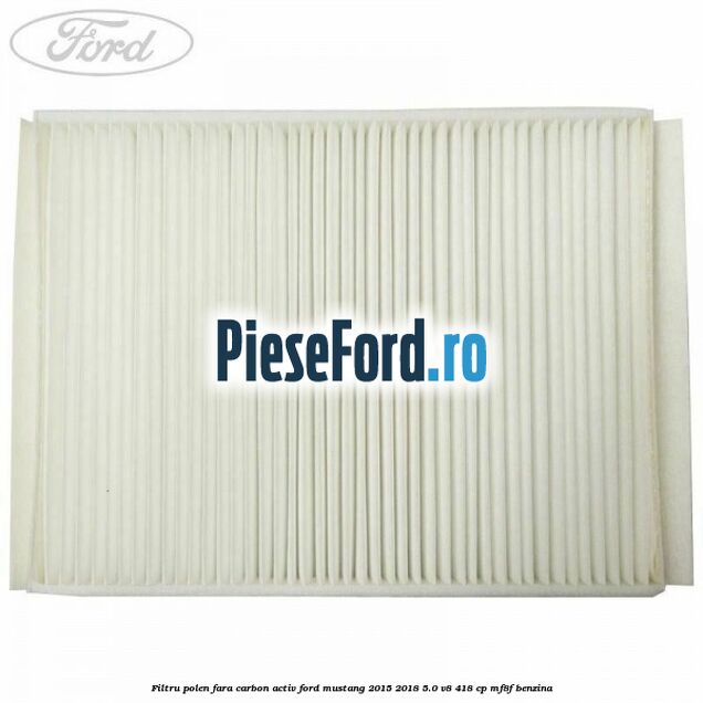 Filtru polen fara carbon activ Ford Mustang 2015-2018 5.0 V8 418 cp MF8F benzina
