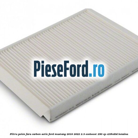 Filtru polen fara carbon activ Ford Mustang 2018-2022 2.3 EcoBoost 290 cp C23HD0D benzina