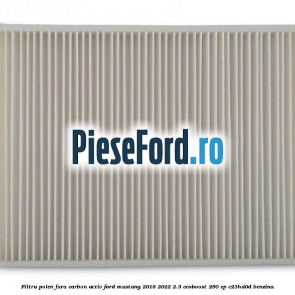 Filtru polen fara carbon activ Ford Mustang 2018-2022 2.3 EcoBoost 290 cp C23HD0D benzina