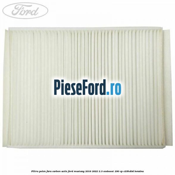 Filtru polen fara carbon activ Ford Mustang 2018-2022 2.3 EcoBoost 290 cp C23HD0D benzina