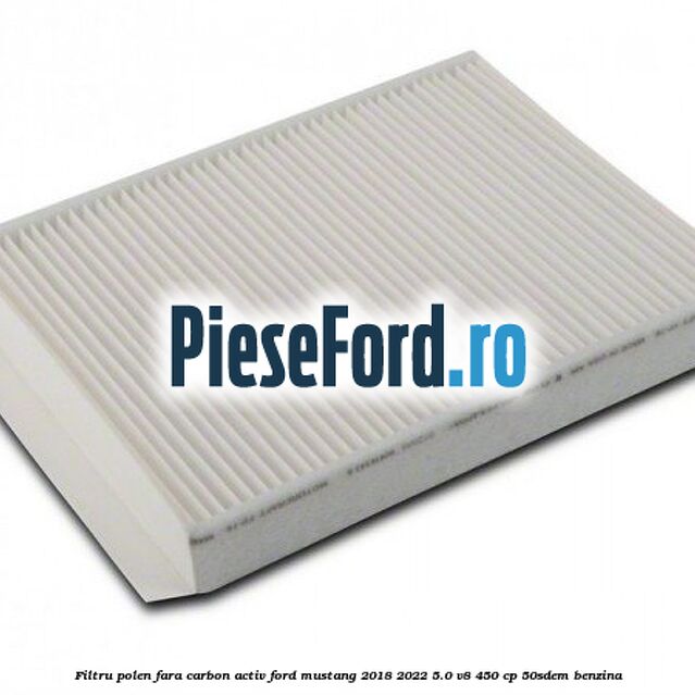 Filtru polen fara carbon activ Ford Mustang 2018-2022 5.0 V8 450 cp 50SDEM benzina