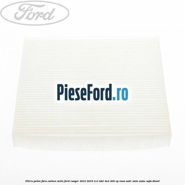 Filtru polen fara carbon activ Ford Ranger 2012-2015 3.2 TDCi 4x4 200 cp ENSA, SA2R, SA2S, SA2W, SAFA diesel