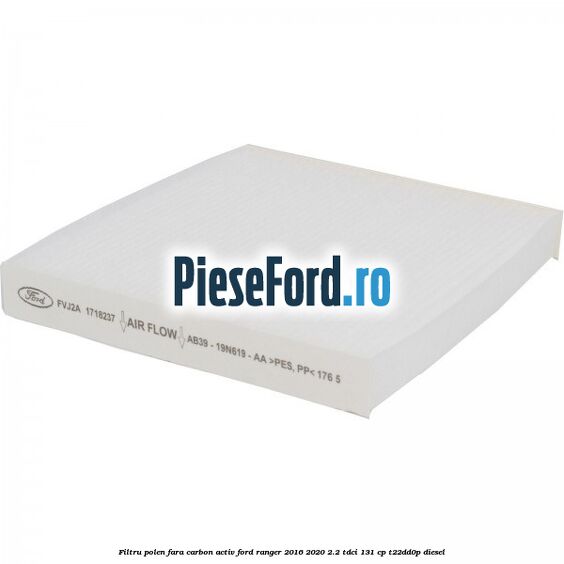 Filtru polen fara carbon activ Ford Ranger 2016-2020 2.2 TDCi 131 cp T22DD0P diesel