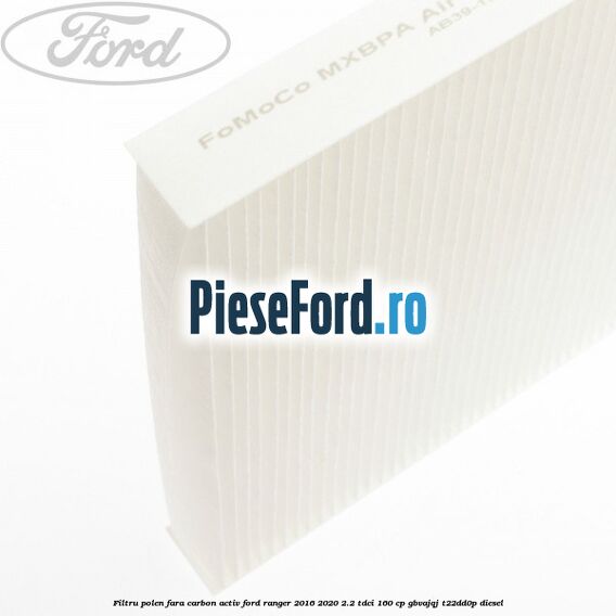 Filtru polen fara carbon activ Ford Ranger 2016-2020 2.2 TDCi 160 cp GBVAJQJ, T22DD0P diesel
