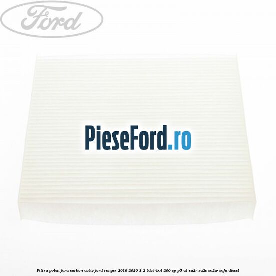 Filtru polen fara carbon activ Ford Ranger 2016-2020 3.2 TDCi 4x4 200 cp P5-AT, SA2R, SA2S, SA2W, SAFA diesel