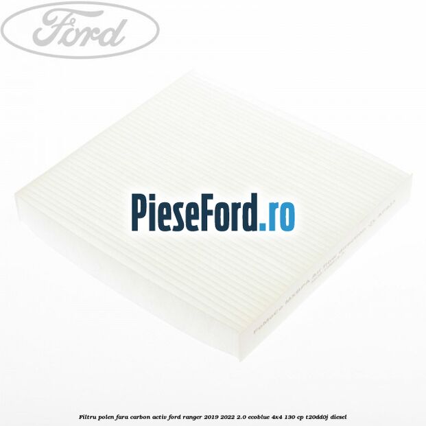 Filtru polen fara carbon activ Ford Ranger 2019-2022 2.0 EcoBlue 4x4 130 cp T20DD0J diesel