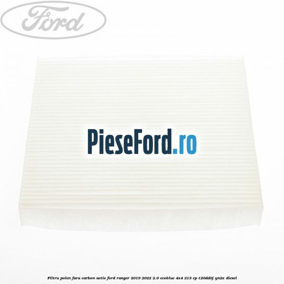 Filtru polen fara carbon activ Ford Ranger 2019-2022 2.0 EcoBlue 4x4 213 cp T20DD0J, YN2X diesel