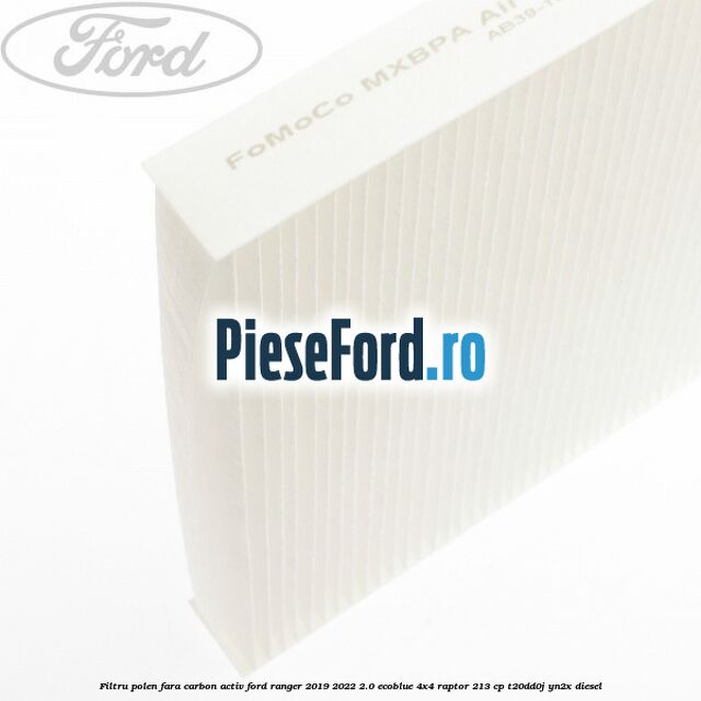 Filtru polen fara carbon activ Ford Ranger 2019-2022 2.0 EcoBlue 4x4 Raptor 213 cp Filtru polen fara carbon activ Ford Ranger 2019-2022 2.0 EcoBlue 4x4 Raptor 213 cp T20DD0J, YN2X diesel